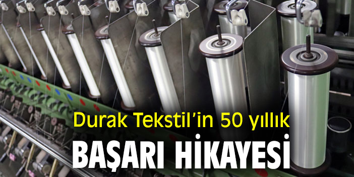 Durak Tekstil'in 50 yıllık başarı hikayesi
