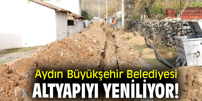 Aydın Büyükşehir Belediyesi, altyapıyı yeniliyor!