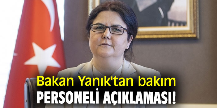 Bakan Yanık'tan bakım personeli açıklaması!