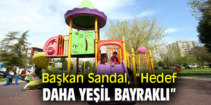 Başkan Sandal, “Hedef daha yeşil Bayraklı”