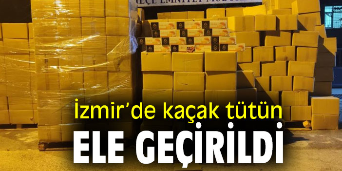 İzmir’de kaçak tütün ele geçirildi