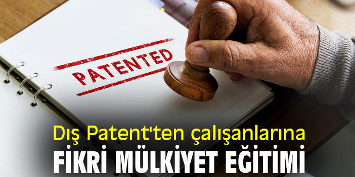 Dış Patent'ten çalışanlarına fikri mülkiyet eğitimi