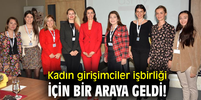 Kadın girişimciler işbirliği için bir araya geldi!
