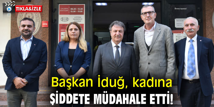 Başkan İduğ, kadına şiddete müdahale etti!