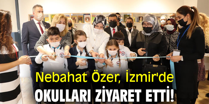 Nebahat Özer, İzmir'de okulları ziyaret etti!