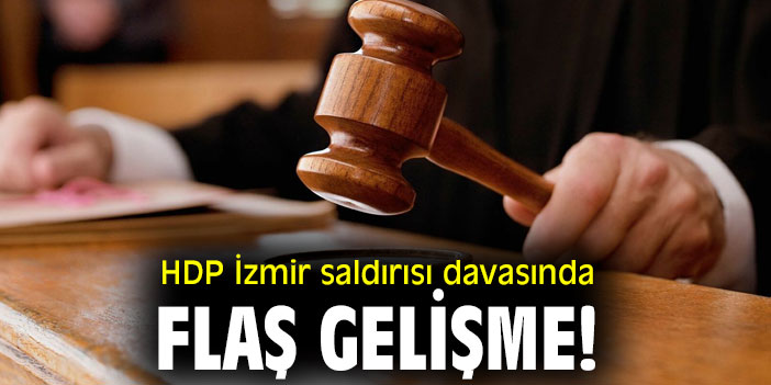 HDP İzmir saldırısı davasında flaş  gelişme!