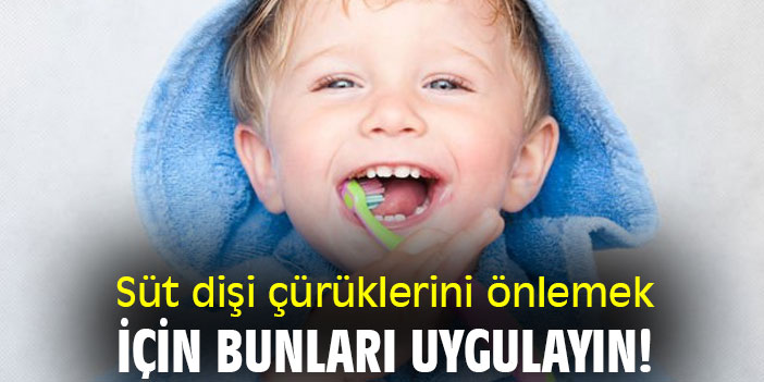 Süt dişi çürüklerini önlemek için bunları uygulayın!