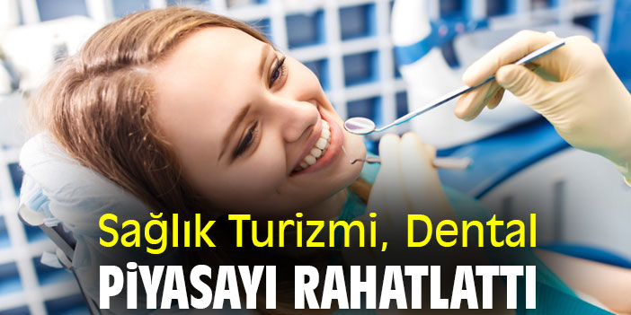 Sağlık Turizmi, Dental piyasayı rahatlattı