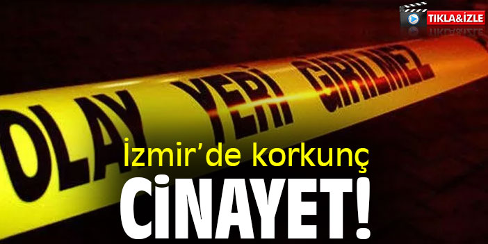 İzmir'de korkunç cinayet!