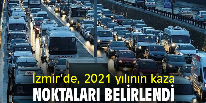 İzmir’de, 2021 yılının kaza noktaları belirlendi
