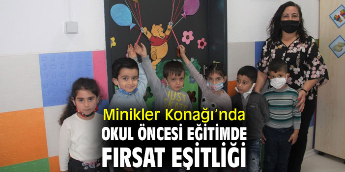 Minikler Konağı’nda okul öncesi eğitimde fırsat eşitliği