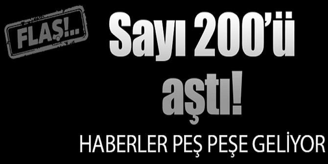 Flaş! Sayı 200'ü aştı