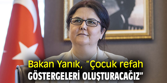 Bakan Yanık, “Çocuk refah göstergeleri oluşturacağız”