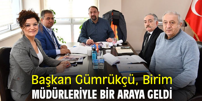 Başkan Gümrükçü, Birim Müdürleriyle Bir Araya Geldi