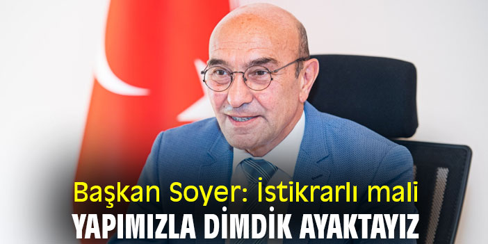 Başkan Soyer: İstikrarlı mali yapımızla dimdik ayaktayız