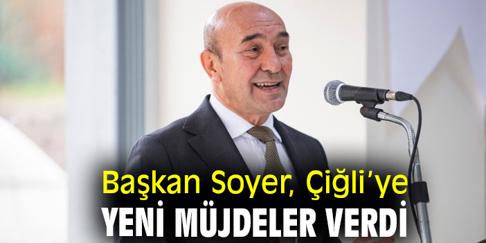 Başkan Soyer, Çiğli’ye yeni müjdeler verdi