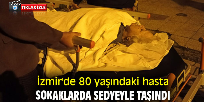 80 yaşındaki hasta sokaklarda sedyeyle taşındı