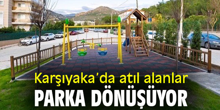 Karşıyaka’da atıl alanlar parka dönüşüyor