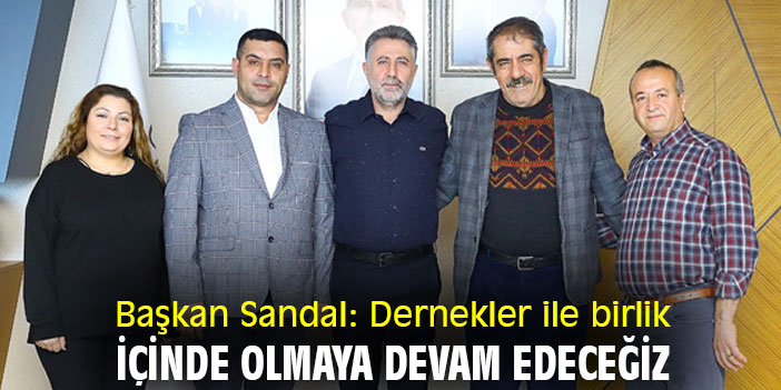 Başkan Sandal: Dernekler ile birlik içinde olmaya devam edeceğiz