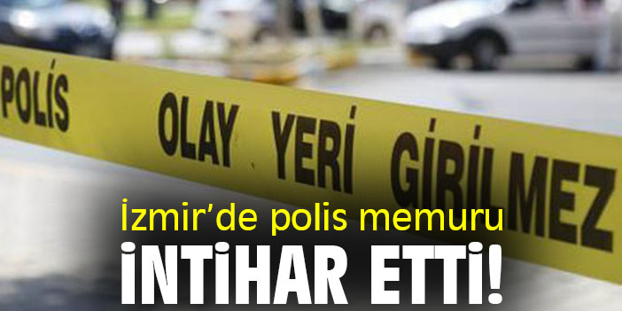 İzmir'de polis memuru intihar etti!