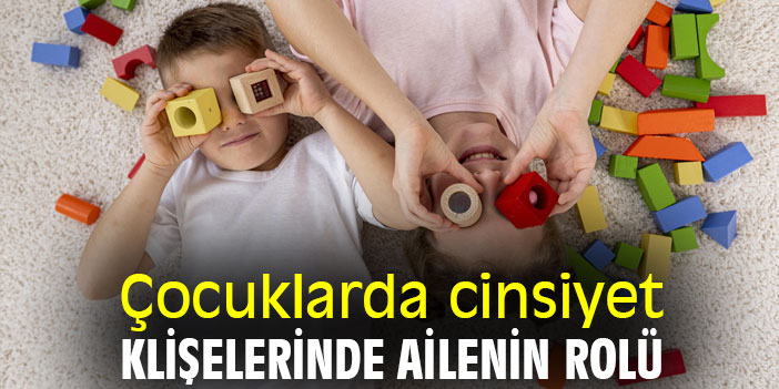 Çocuklarda cinsiyet klişelerinde ailenin rolü