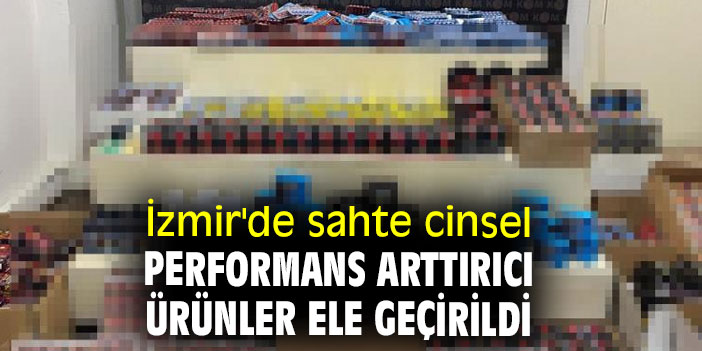 İzmir'de sahte cinsel performans arttırıcı ürünler ele geçirildi!