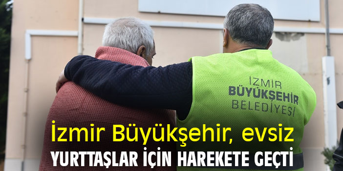 İzmir Büyükşehir, evsiz yurttaşlar için harekete geçti