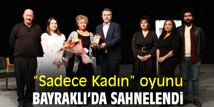 “Sadece Kadın” oyunu Bayraklı’da sahnelendi