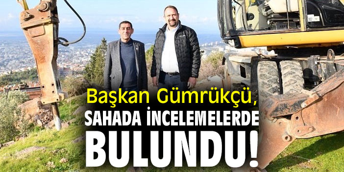 Başkan Gümrükçü, sahada incelemelerde bulundu!