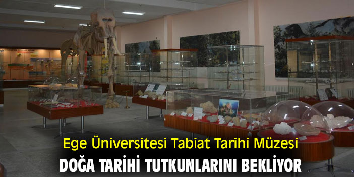 Ege Üniversitesi Tabiat Tarihi Müzesi doğa tarihi tutkunlarını bekliyor