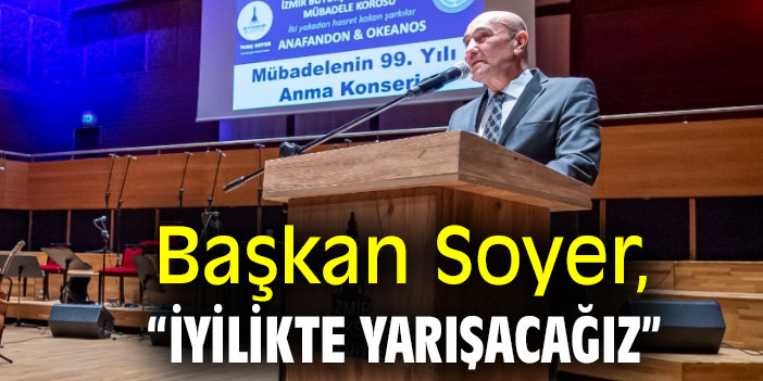 Başkan Soyer, “İyilikte yarışacağız”