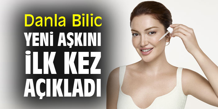 Danla Bilic, yeni aşkını ilk kez açıkladı