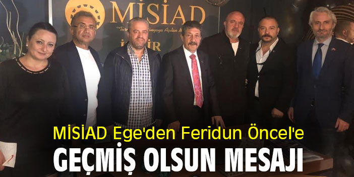 MİSİAD Ege'den Feridun Öncel'e geçmiş olsun mesajı
