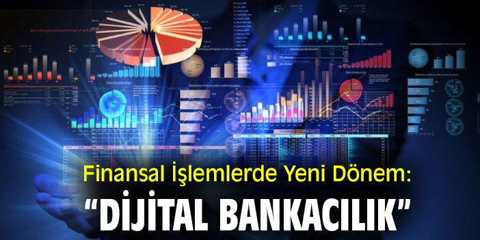 Finansal İşlemlerde Yeni Dönem: “Dijital Bankacılık”