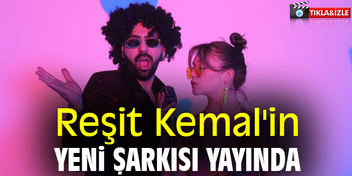 Reşit Kemal'in yeni şarkısı yayında!