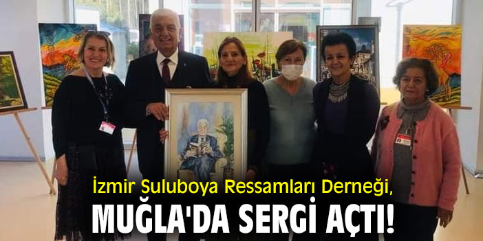 İzmir Suluboya Ressamları Derneği, Muğla'da sergi açtı!