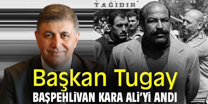 Başkan Tugay, Başpehlivan Kara Ali’yi andı