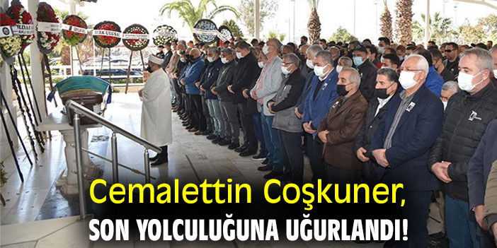 Cemalettin Coşkuner, son yolculuğuna uğurlandı!