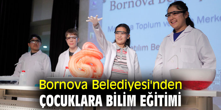 Bornova Belediyesi'nden çocuklara bilim eğitimi