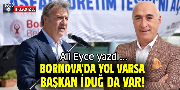 BORNOVA’DA YOL VARSA BAŞKAN İDUĞ DA VAR!