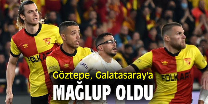 Göztepe, Galatasaray'a mağlup oldu