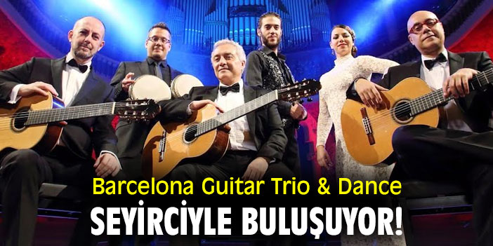 Barcelona Guitar Trio & Dance, seyirciyle buluşuyor!