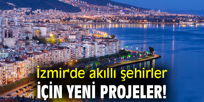 İzmir'de akıllı şehirler için yeni projeler!