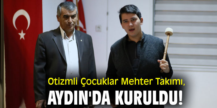 Otizmli Çocuklar Mehter Takımı, Aydın'da kuruldu!