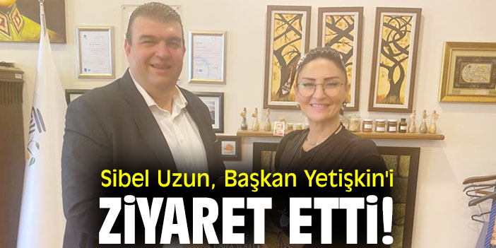 Sibel Uzun, Başkan Yetişkin'i ziyaret etti!