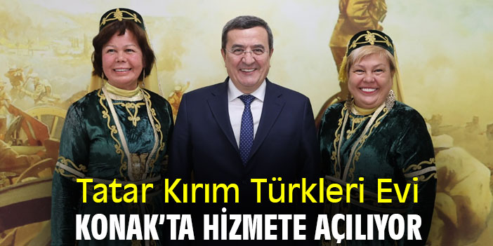 Tatar Kırım Türkleri Evi, Konak'ta hizmete açılıyor