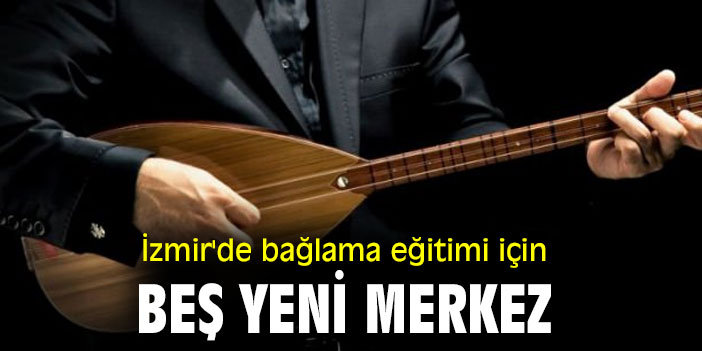 İzmir'de bağlama eğitimi için beş yeni merkez