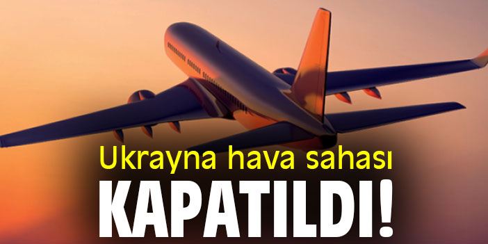 Ukrayna hava sahası kapatıldı!