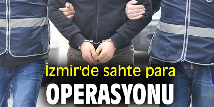 İzmir'de sahte para operasyonu