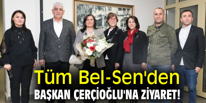 Tüm Bel-Sen'den Başkan Çerçioğlu'na ziyaret!